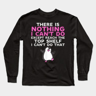 There Is Nothing I Cant Do Except Reach The Top Shelf Funny Long Sleeve T-Shirt